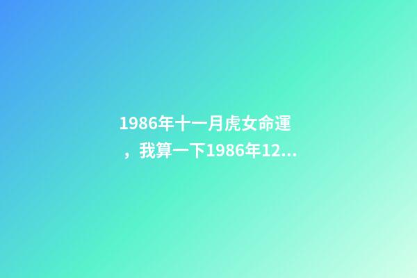 1986年十一月虎女命運，我算一下1986年12月20農歷屬虎的生辰八 1986年11月的虎命運如何，虎年農歷1986十一月出生我是什么命-第1張-觀點-玄機派